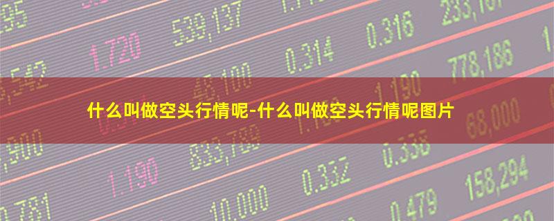 什么叫做空头行情呢-什么叫做空头行情呢图片