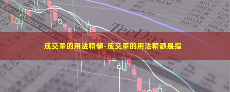 成交量的用法精髓-成交量的用法精髓是指