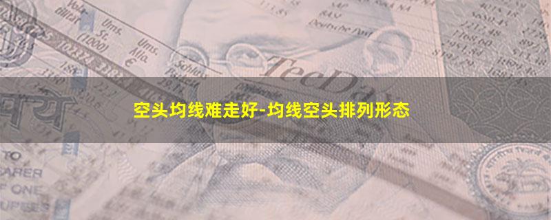 空头均线难走好-均线空头排列形态