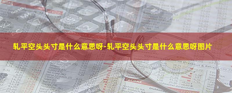 轧平空头头寸是什么意思呀-轧平空头头寸是什么意思呀图片