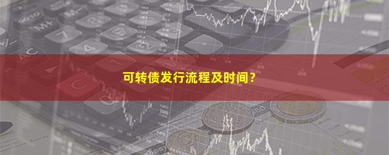 A股可转债发行流程及时间？