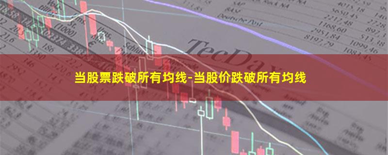 当股票跌破所有均线-当股价跌破所有均线.jpg 当股票跌破所有均线.jpg