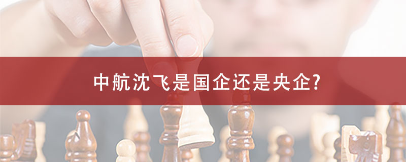 中航沈飞是国企还是央企?