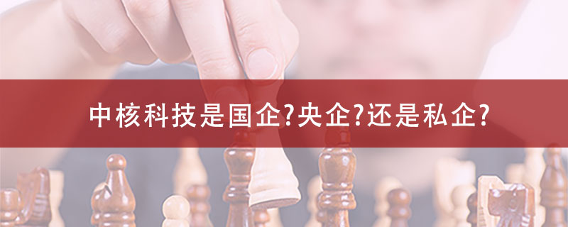 中核科技是国企还是央企? 还是私企?