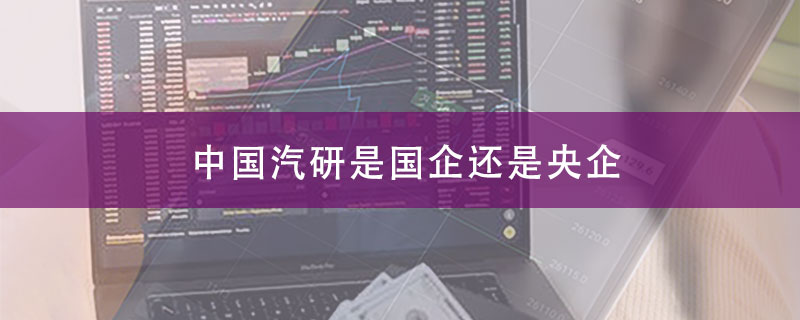 中国汽研是国企还是央企？