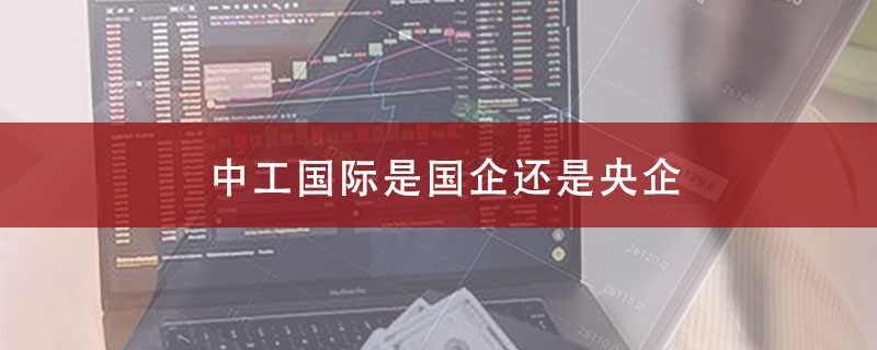 中工国际是国企还是央企？