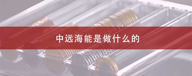 中远海能是做什么的?