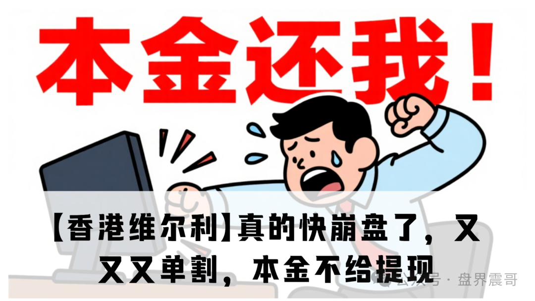 【香港维尔利】真的快崩盘了，又又又单割，本金不给提现，乱封号，赶紧撤离