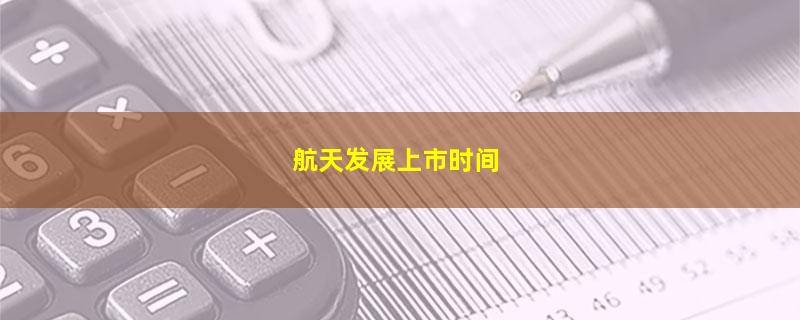 航天发展上市时间.jpg 航天发展.jpg